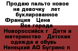 Продаю пальто новое на девочку 7 лет, буклированное, Франция › Цена ­ 2 300 - Все города, Новороссийск г. Дети и материнство » Детская одежда и обувь   . Ненецкий АО,Бугрино п.